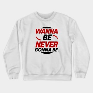 Wanna Be Original Crewneck Sweatshirt